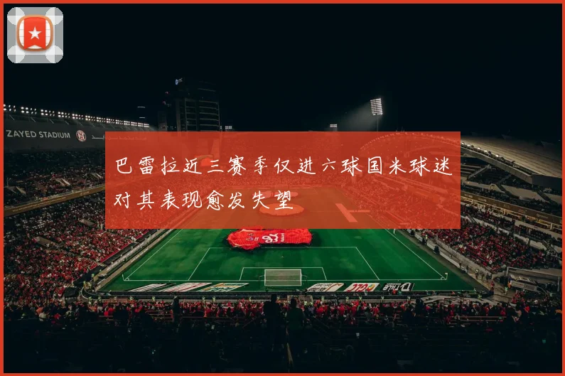 巴雷拉近三赛季仅进六球国米球迷对其表现愈发失望